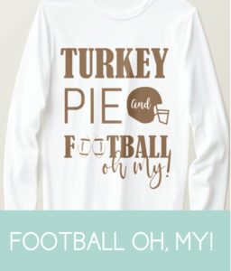 Turkey, Pie, and Football Oh My, Game Day Shirt